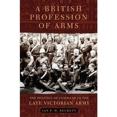 A British Profession of Arms - (Campaigns and Commanders) by Ian Beckett  (Hardcover)