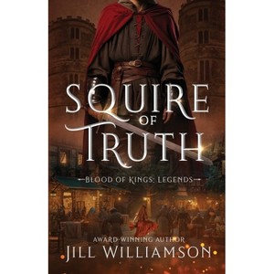Squire of Truth - (Blood of Kings: Legends) by  Jill Williamson (Paperback) - 1 of 1