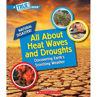 All about Heat Waves and Droughts (a True Book: Natural Disasters) (Library Edition) - (A True Book (Relaunch)) by  Steve Tomecek (Hardcover)