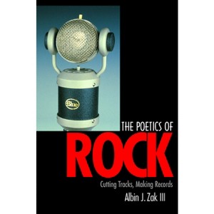 The Poetics of Rock - by  Albin J Zak (Paperback) - 1 of 1