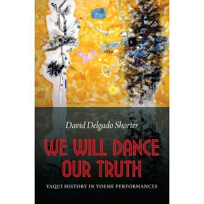 We Will Dance Our Truth - by  David Delgado Shorter (Paperback)