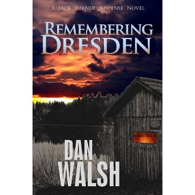 Remembering Dresden - (Jack Turner Suspense) by  Dan Walsh (Paperback)