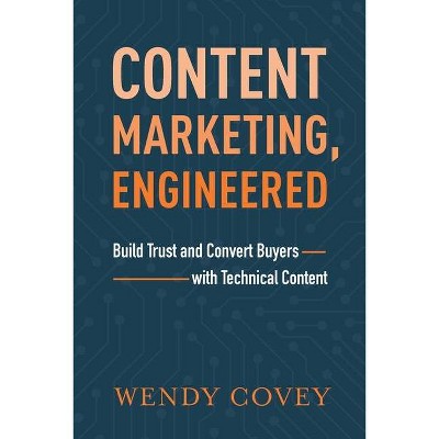 Content Marketing, Engineered - by  Wendy Covey (Paperback)