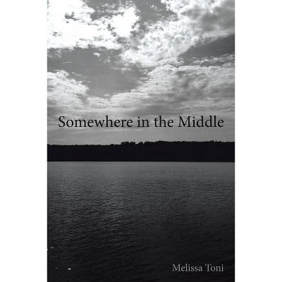 Somewhere in the Middle - by  Melissa Toni (Paperback)