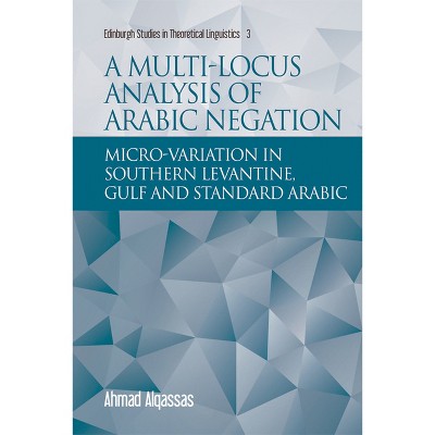 A Multi-Locus Analysis of Arabic Negation - (Edinburgh Studies in Theoretical Linguistics) by  Ahmad Alqassas (Paperback)
