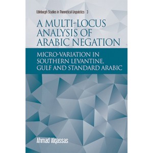 A Multi-Locus Analysis of Arabic Negation - (Edinburgh Studies in Theoretical Linguistics) by  Ahmad Alqassas (Paperback) - 1 of 1