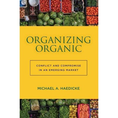 Organizing Organic - by  Michael A Haedicke (Hardcover)