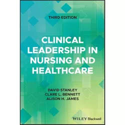 Clinical Leadership in Nursing and Healthcare - 3rd Edition by  David Stanley & Clare L Bennett & Alison H James (Paperback)
