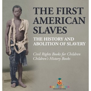 The First American Slaves The History and Abolition of Slavery - Civil Rights Books for Children Children's History Books - by  Baby Professor - 1 of 1