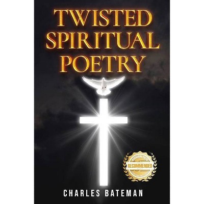 Twisted Spiritual Poetry - by  Charles Bateman (Paperback)