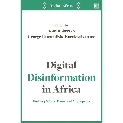 Digital Disinformation in Africa - (Digital Africa) by  Tony Roberts & George Hamandishe Karekwaivanane (Hardcover)