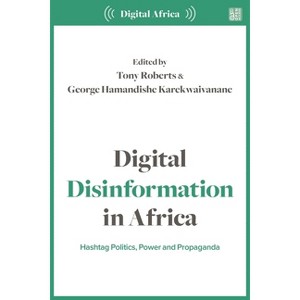 Digital Disinformation in Africa - (Digital Africa) by  Tony Roberts & George Hamandishe Karekwaivanane (Hardcover) - 1 of 1