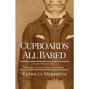 Cupboards All Bared - (Spokane Clock Tower Mysteries) by  Patricia Meredith (Paperback) - 1 of 1
