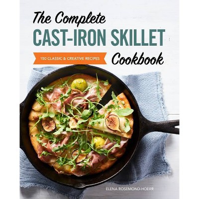 The Complete Cast Iron Skillet Cookbook - by  Elena Rosemond-Hoerr (Paperback)