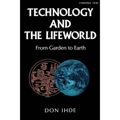 Technology and the Lifeworld - (Philosophy of Technology) by  Don Ihde (Paperback)