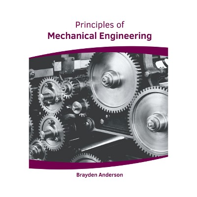 Principles of Mechanical Engineering - by  Brayden Anderson (Hardcover)