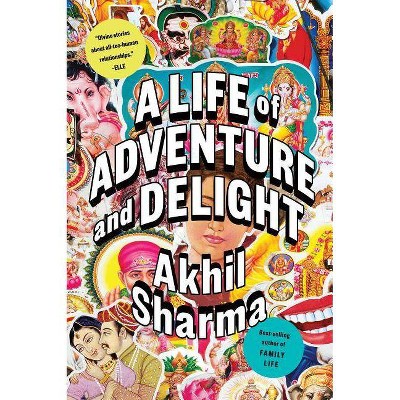 A Life of Adventure and Delight - by  Akhil Sharma (Paperback)