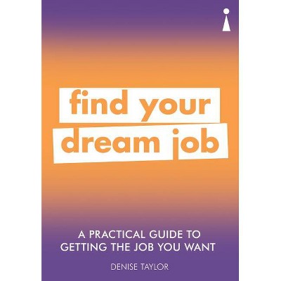 A Practical Guide to Getting the Job You Want - by  Denise Taylor (Paperback)