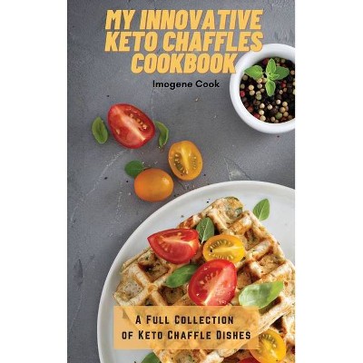 My Innovative Keto Chaffles Cookbook - by  Imogene Cook (Hardcover)