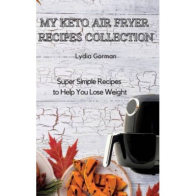 My Keto Air Fryer Recipes Collection - by  Lydia Gorman (Hardcover)