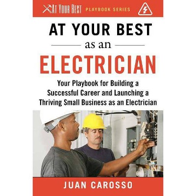 At Your Best as an Electrician - (At Your Best Playbooks) by  Juan Carosso (Paperback)