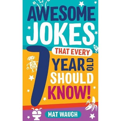 Awesome Jokes That Every 7 Year Old Should Know! - by  Mat Waugh (Paperback)