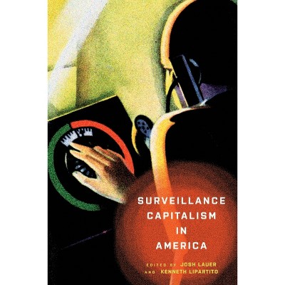 Surveillance Capitalism in America - (Hagley Perspectives on Business and Culture) by  Josh Lauer & Kenneth Lipartito (Hardcover)
