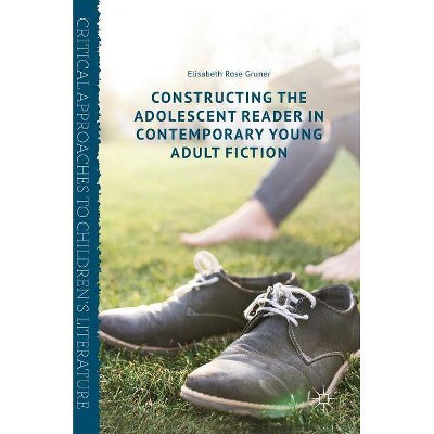 Constructing the Adolescent Reader in Contemporary Young Adult Fiction - (Critical Approaches to Children's Literature) by  Elisabeth Rose Gruner