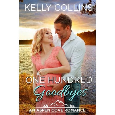 One Hundred Goodbyes - (Aspen Cove Romance) by  Kelly Collins (Paperback)