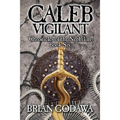 Caleb Vigilant - (Chronicles of the Nephilim) by  Brian Godawa (Paperback)