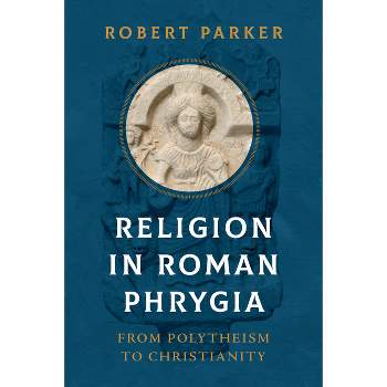 Religion in Roman Phrygia - by  Robert Parker (Hardcover)