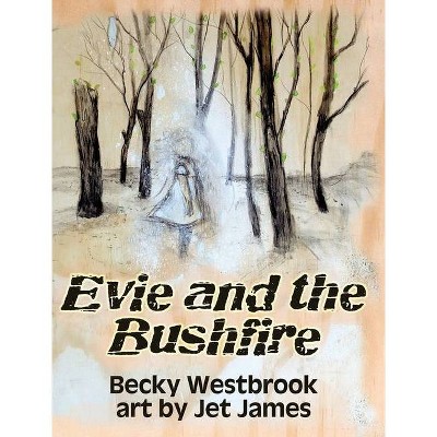 Evie and the Bushfire - by  Becky Westbrook (Hardcover)