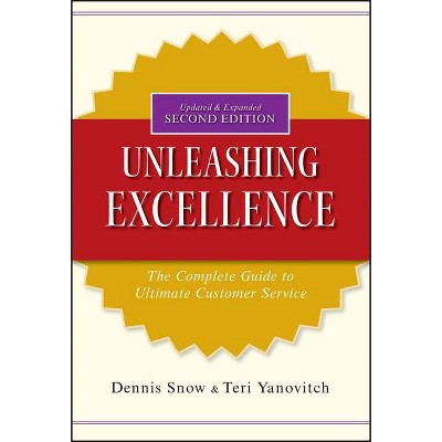 Unleashing Excellence - 2nd Edition by  Dennis Snow & Teri Yanovitch (Hardcover)