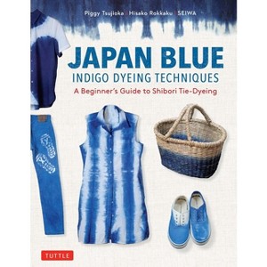 Japan Blue Indigo Dyeing Techniques - (Tuttle Specials) by  Tsujioka & Hisako Rokkaku & Seiwa (Paperback) - 1 of 1