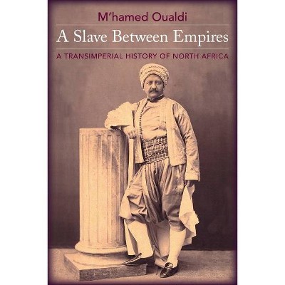 A Slave Between Empires - by  M'Hamed Oualdi (Hardcover)