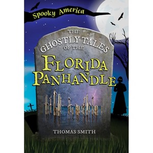 The Ghostly Tales of the Florida Panhandle - (Spooky America) by  Thomas Smith (Paperback) - 1 of 1