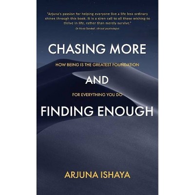 Chasing More and Finding Enough - by  Arjuna Ishaya (Paperback)