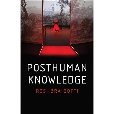 Posthuman Knowledge - by  Rosi Braidotti (Paperback)