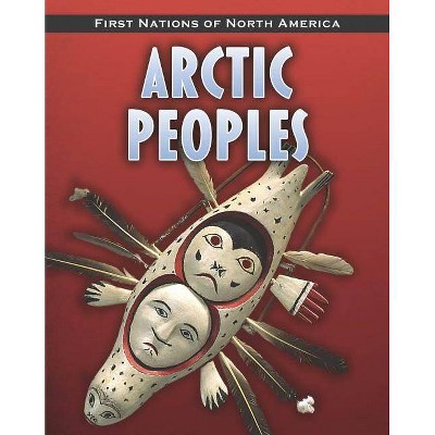 Arctic Peoples - (First Nations of North America) by  Robin S Doak (Paperback)