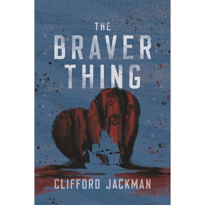 The Braver Thing - by  Clifford Jackman (Paperback)