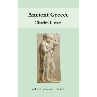 Ancient Greece - (Waldorf Education Resources) by  Charles Kovacs (Paperback)