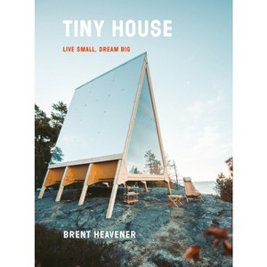 Tiny House - by  Brent Heavener (Hardcover) - 1 of 1