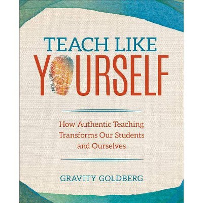 Teach Like Yourself - (Corwin Teaching Essentials) by  Gravity Goldberg (Paperback)