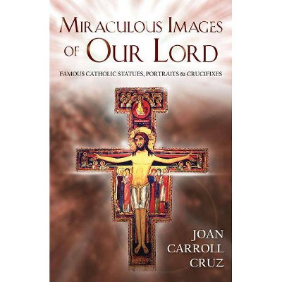 Miraculous Images of Our Lord - by  Joan Carroll Cruz (Paperback)