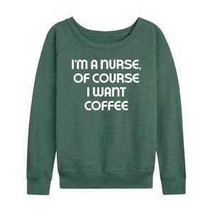 Women's - Instant Message - Nurse Of Course I Want Coffee Lightweight French Terry Wide Neck Long Sleeve Graphic Shirt - 1 of 4