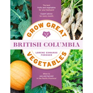 Grow Great Vegetables in British Columbia - by  Lorene Edwards Forkner (Paperback) - 1 of 1