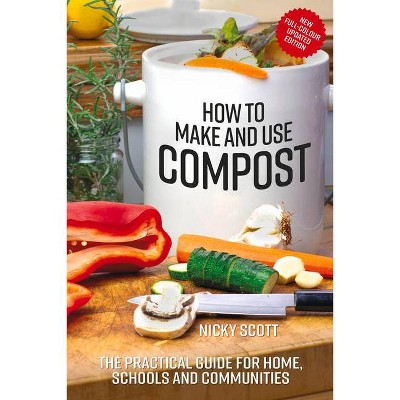 How to Make and Use Compost - 2nd Edition by  Nicky Scott (Paperback)