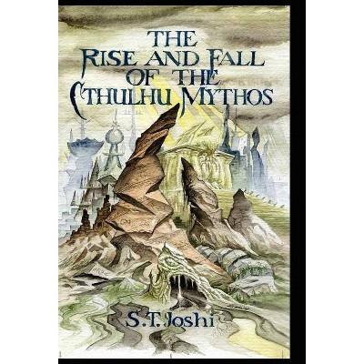 The Rise and Fall of the Cthulhu Mythos - by  S T Joshi (Hardcover)