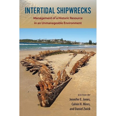 Intertidal Shipwrecks - (Society and Ecology in Island and Coastal Archaeology) by  Jennifer E Jones & Calvin H Mires & Daniel Zwick (Hardcover)