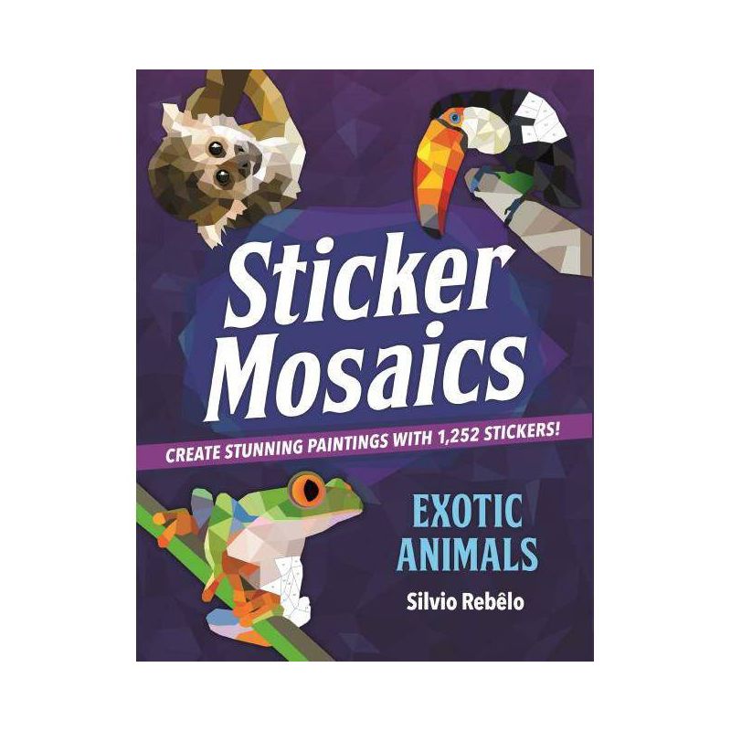 Sticker Mosaics Exotic Animals: Create Stunning Paintings With 1,252 Stickers! - By Silvio Rebelo ( Paperback ), 1 of 2